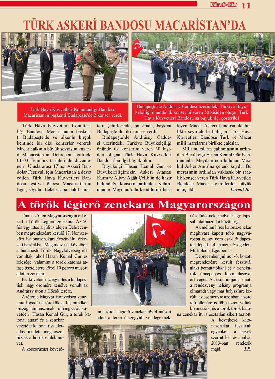 macaristan ın Debrecen kentinde 01-03 Temmuz tarihlerinde düzenlenen Uluslararası 17 nci Askeri Bandolar Festivali için Macaristan a davet edilen Türk Hava Kuvvetleri Bandosu festival öncesi