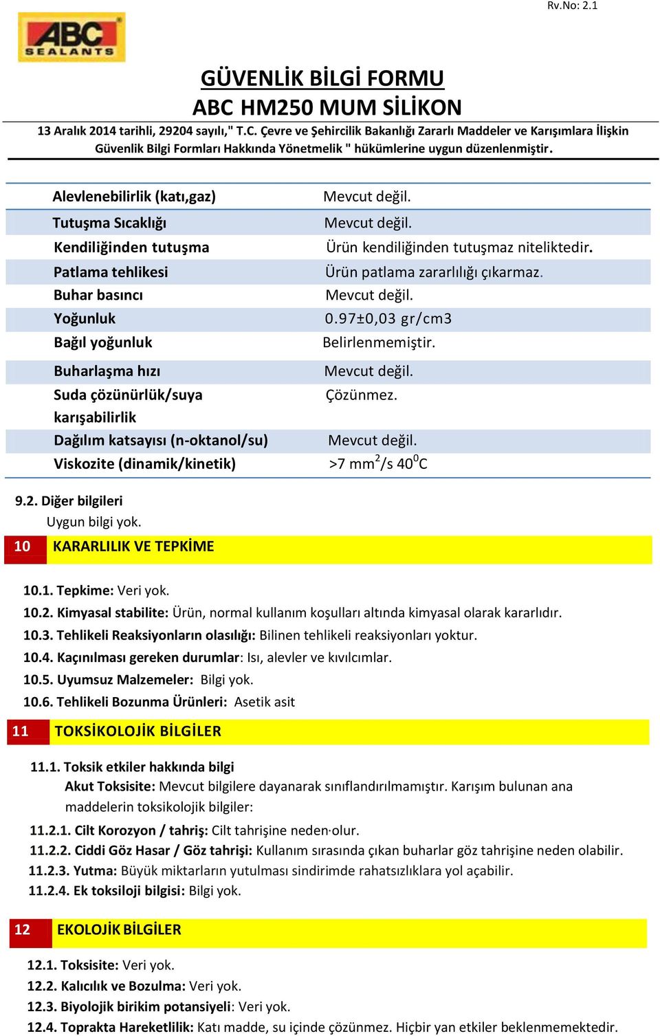 /s 40 0 C 9.2. Diğer bilgileri Uygun bilgi yok. 10 KARARLILIK VE TEPKİME 10.1. Tepkime: Veri yok. 10.2. Kimyasal stabilite: Ürün, normal kullanım koşulları altında kimyasal olarak kararlıdır. 10.3.