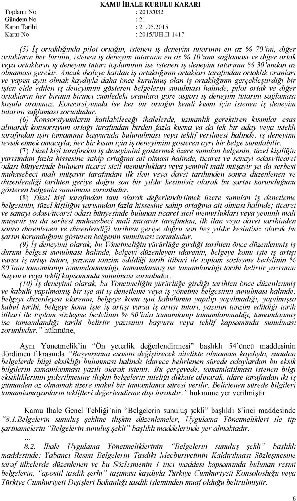 Ancak ihaleye katılan iş ortaklığının ortakları tarafından ortaklık oranları ve yapısı aynı olmak kaydıyla daha önce kurulmuş olan iş ortaklığının gerçekleştirdiği bir işten elde edilen iş deneyimini