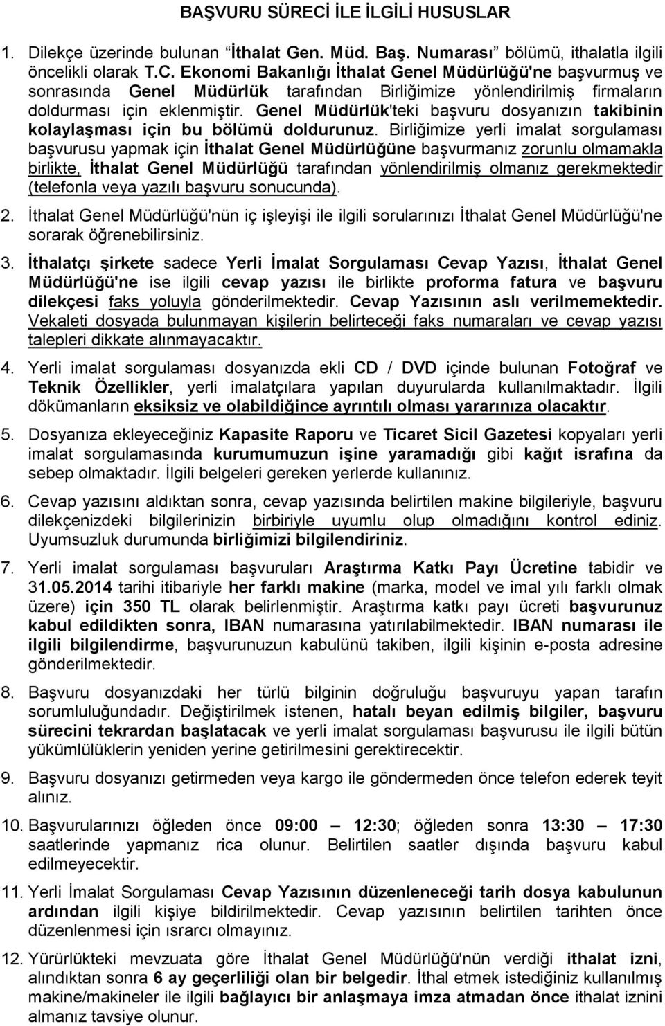 Birliğimize yerli imalat sorgulaması başvurusu yapmak için İthalat Genel Müdürlüğüne başvurmanız zorunlu olmamakla birlikte, İthalat Genel Müdürlüğü tarafından yönlendirilmiş olmanız gerekmektedir