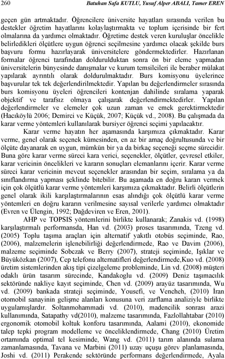 Öğretime destek veren kuruluşlar öncelikle belirledikleri ölçütlere uygun öğrenci seçilmesine yardımcı olacak şekilde burs başvuru formu hazırlayarak üniversitelere göndermektedirler.