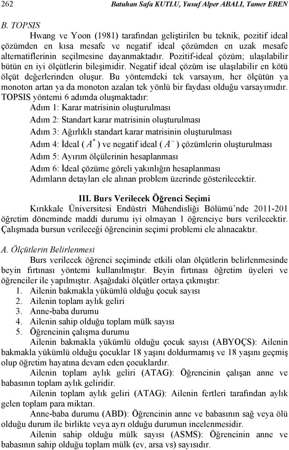 Pozitif-ideal çözüm; ulaşılabilir bütün en iyi ölçütlerin bileşimidir. Negatif ideal çözüm ise ulaşılabilir en kötü ölçüt değerlerinden oluşur.