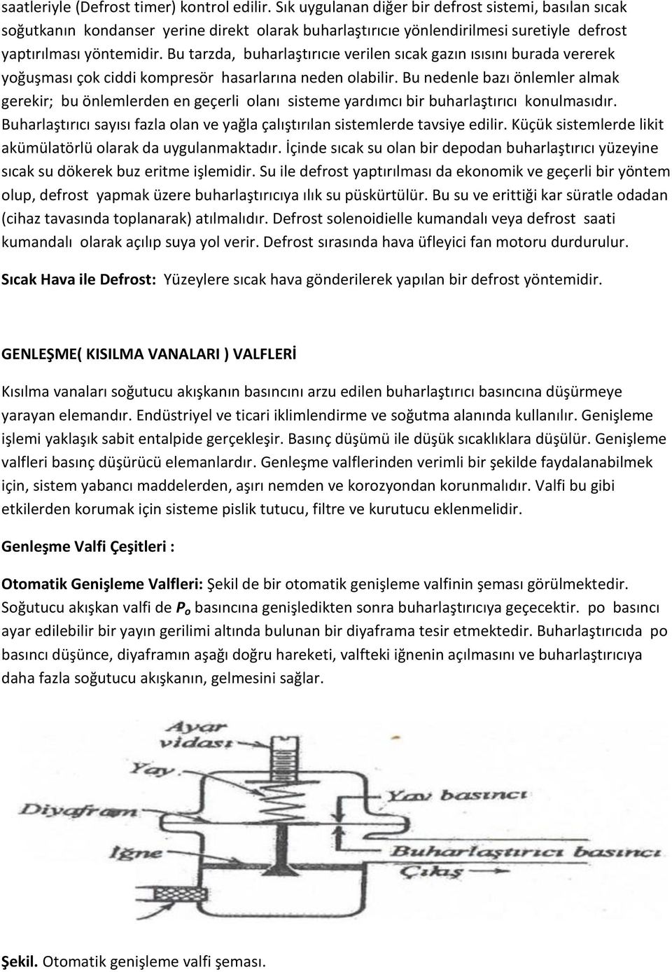 Bu tarzda, buharlaştırıcıe verilen sıcak gazın ısısını burada vererek yoğuşması çok ciddi kompresör hasarlarına neden olabilir.