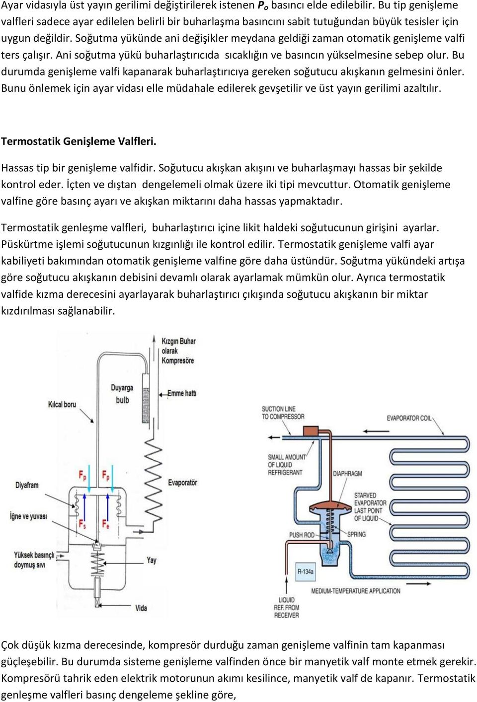 Soğutma yükünde ani değişikler meydana geldiği zaman otomatik genişleme valfi ters çalışır. Ani soğutma yükü buharlaştırıcıda sıcaklığın ve basıncın yükselmesine sebep olur.