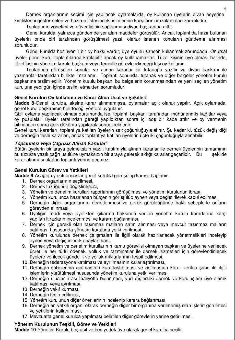 Ancak toplantıda hazır bulunan üyelerin onda biri tarafından görüşülmesi yazılı olarak istenen konuların gündeme alınması zorunludur.