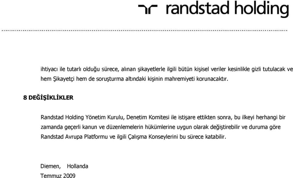 8 DEĞİŞİKLİKLER Randstad Holding Yönetim Kurulu, Denetim Komitesi ile istişare ettikten sonra, bu ilkeyi herhangi bir zamanda