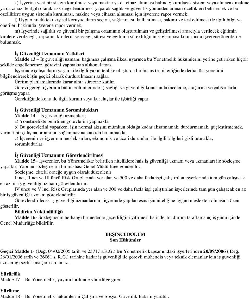 sağlanması, kullanılması, bakımı ve test edilmesi ile ilgili bilgi ve önerileri hakkında işverene rapor vermek, m) İşyerinde sağlıklı ve güvenli bir çalışma ortamının oluşturulması ve geliştirilmesi