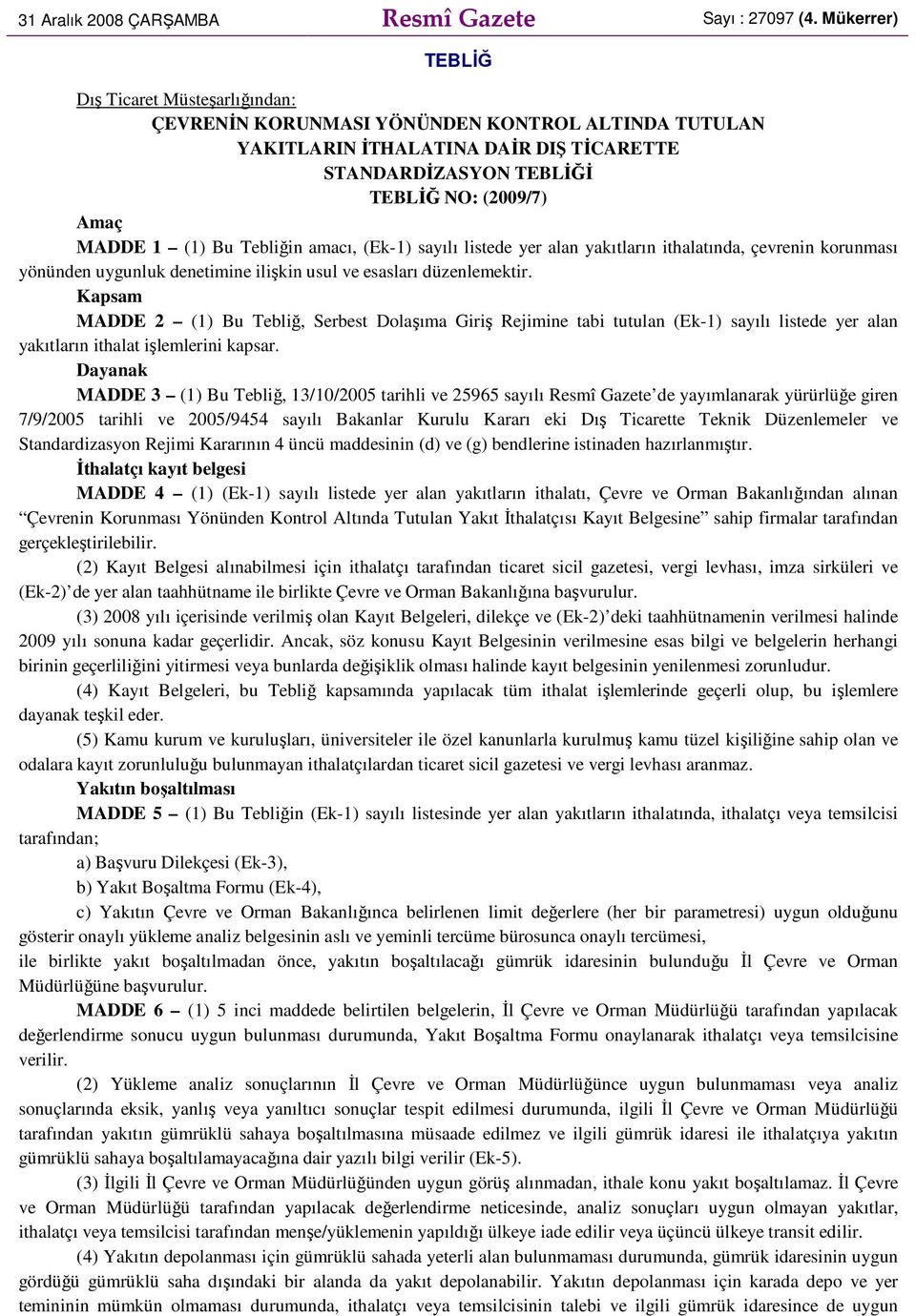 (1) Bu Tebliğin amacı, (Ek-1) sayılı listede yer alan yakıtların ithalatında, çevrenin korunması yönünden uygunluk denetimine ilişkin usul ve esasları düzenlemektir.