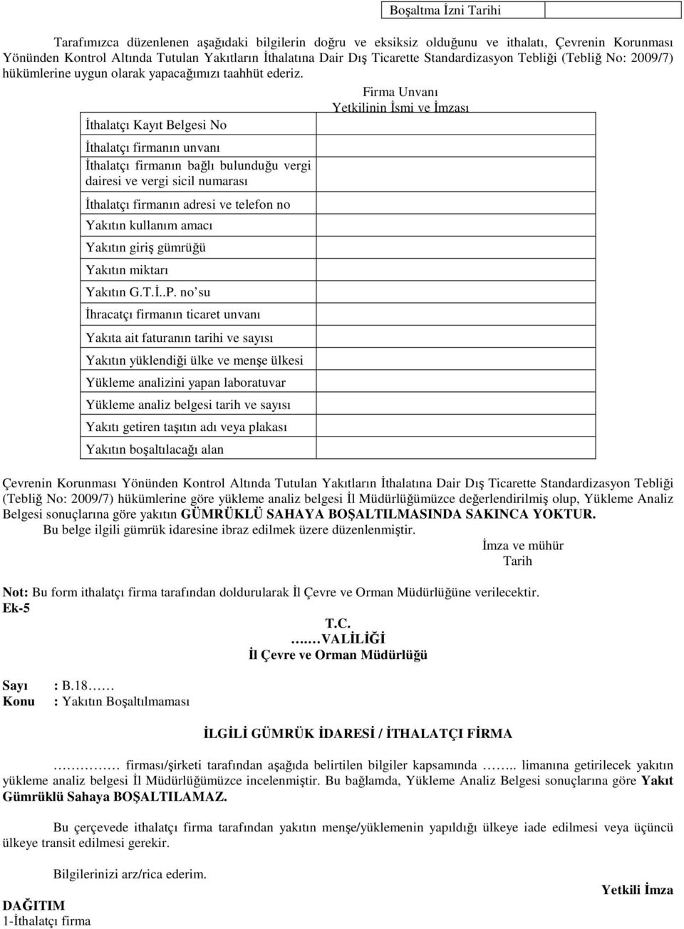 Firma Unvanı Yetkilinin İsmi ve İmzası İthalatçı Kayıt Belgesi No İthalatçı firmanın unvanı İthalatçı firmanın bağlı bulunduğu vergi dairesi ve vergi sicil numarası İthalatçı firmanın adresi ve