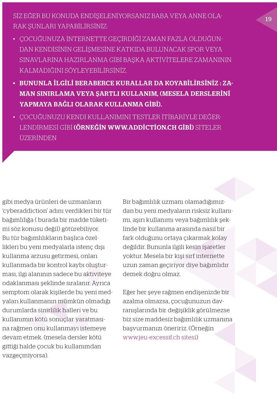 BUNUNLA ILGILI BERABERCE KURALLAR DA KOYABILIRSINIZ : ZA- MAN SINIRLAMA VEYA ŞARTLI KULLANIM, (MESELA DERSLERINI YAPMAYA BAĞLI OLARAK KULLANMA GIBI).