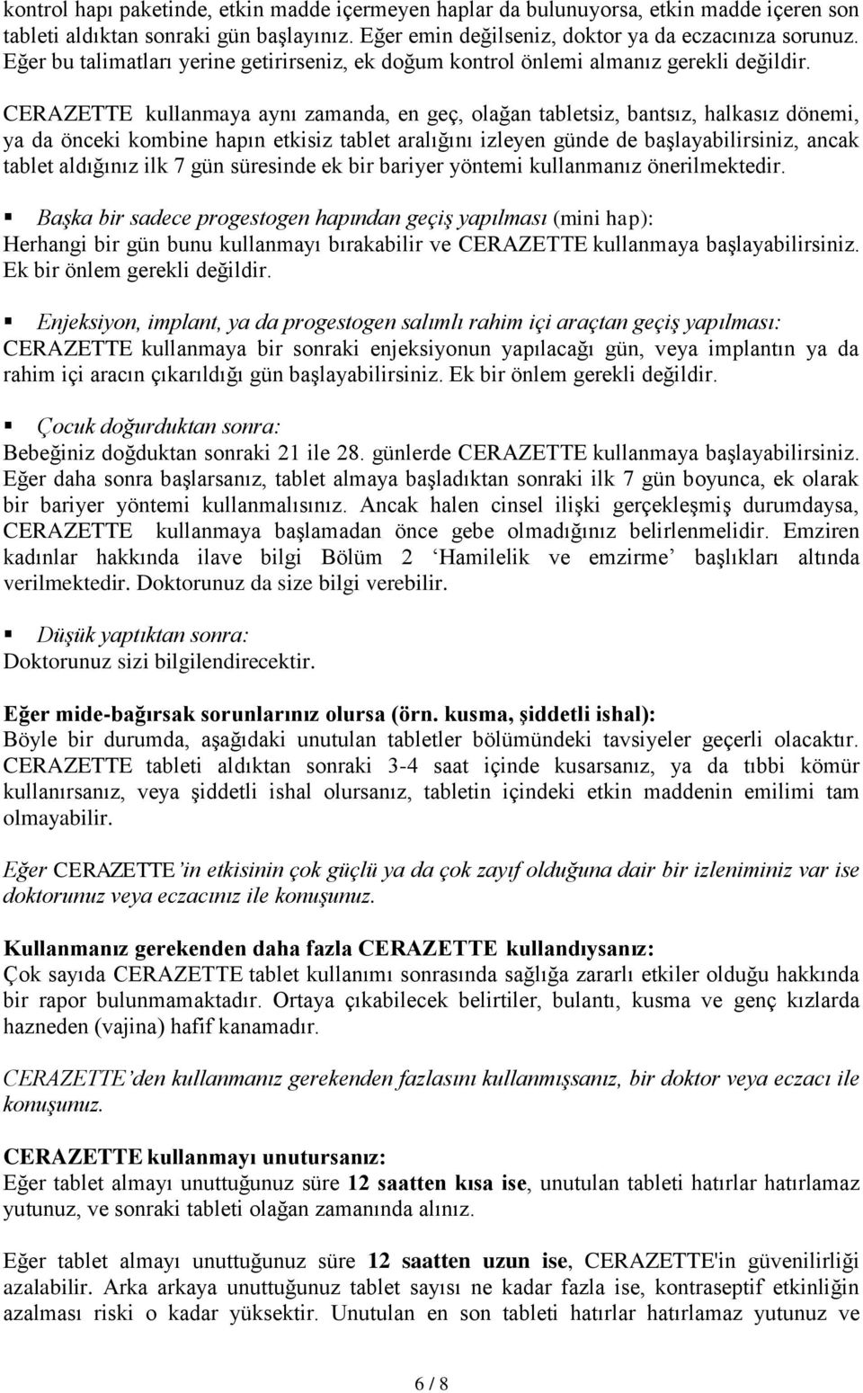 CERAZETTE kullanmaya aynı zamanda, en geç, olağan tabletsiz, bantsız, halkasız dönemi, ya da önceki kombine hapın etkisiz tablet aralığını izleyen günde de başlayabilirsiniz, ancak tablet aldığınız