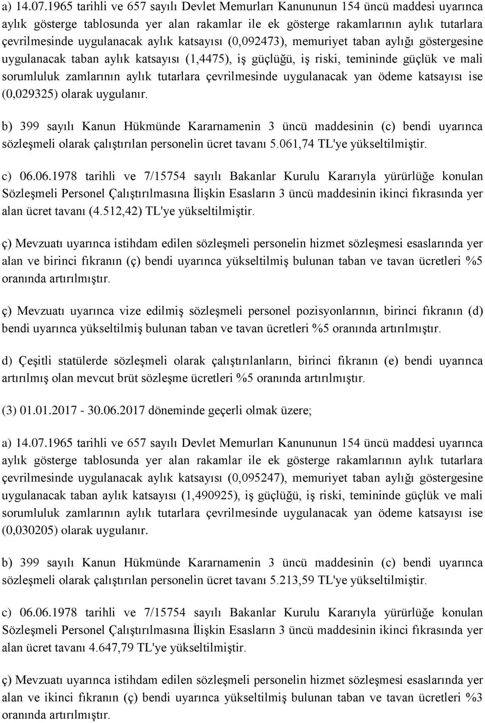 aylık katsayısı (0,092473), memuriyet taban aylığı göstergesine uygulanacak taban aylık katsayısı (1,4475), iş güçlüğü, iş riski, temininde güçlük ve mali sorumluluk zamlarının aylık tutarlara