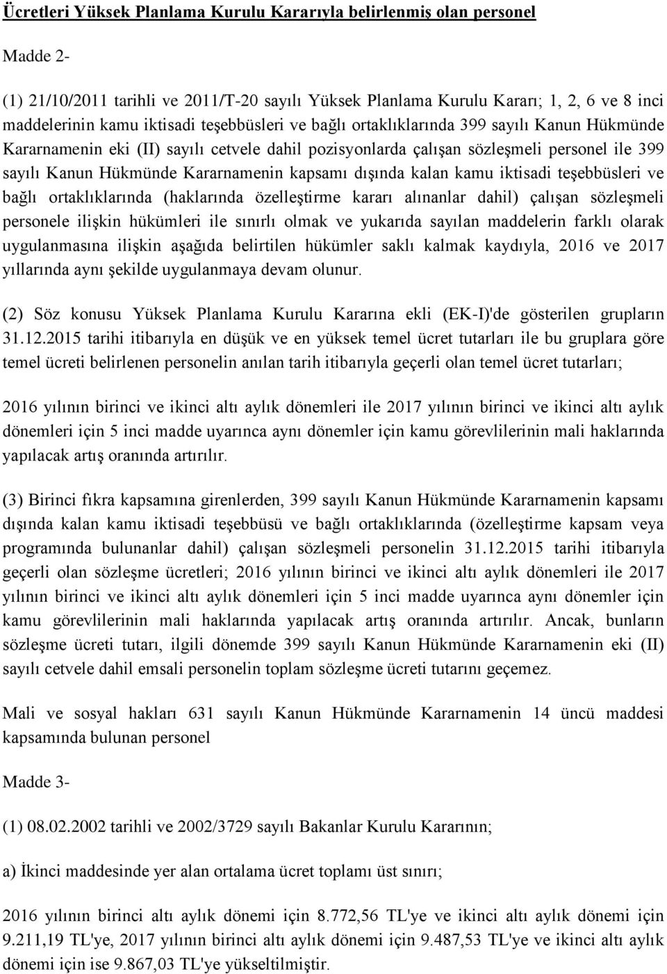 dışında kalan kamu iktisadi teşebbüsleri ve bağlı ortaklıklarında (haklarında özelleştirme kararı alınanlar dahil) çalışan sözleşmeli personele ilişkin hükümleri ile sınırlı olmak ve yukarıda sayılan