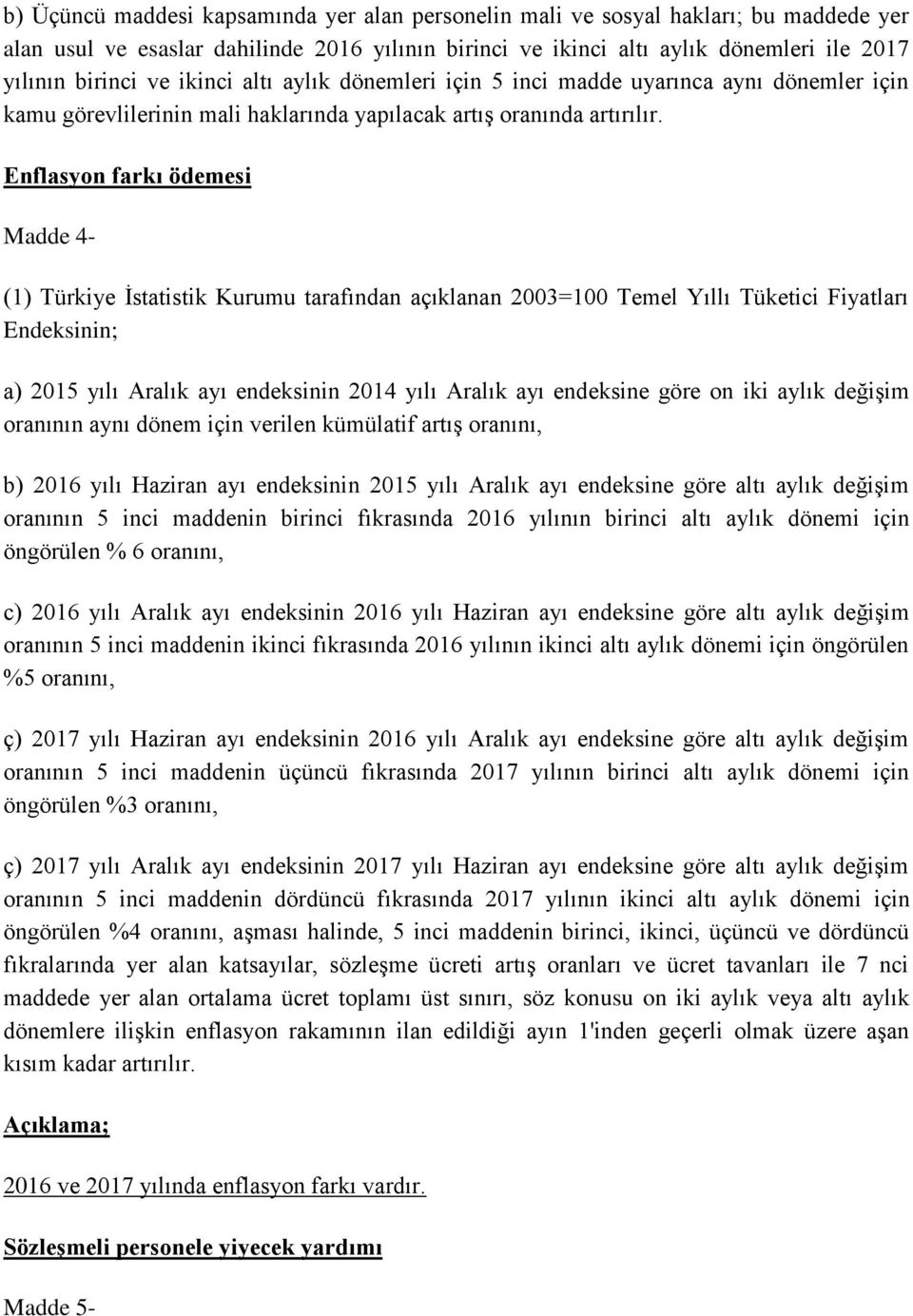 Enflasyon farkı ödemesi Madde 4- (1) Türkiye İstatistik Kurumu tarafından açıklanan 2003=100 Temel Yıllı Tüketici Fiyatları Endeksinin; a) 2015 yılı Aralık ayı endeksinin 2014 yılı Aralık ayı