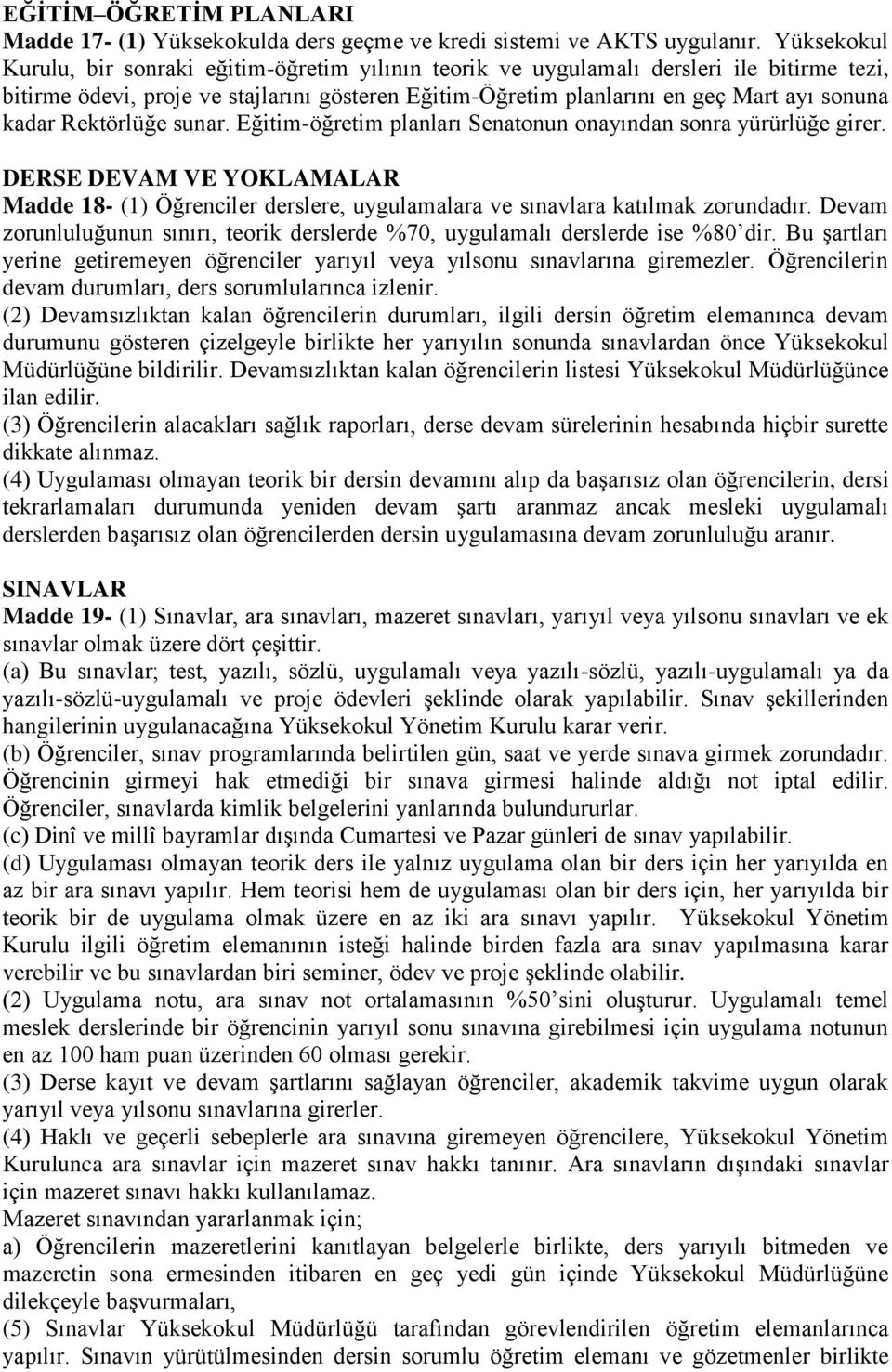 kadar Rektörlüğe sunar. Eğitim-öğretim planları Senatonun onayından sonra yürürlüğe girer. DERSE DEVAM VE YOKLAMALAR Madde 18- (1) Öğrenciler derslere, uygulamalara ve sınavlara katılmak zorundadır.