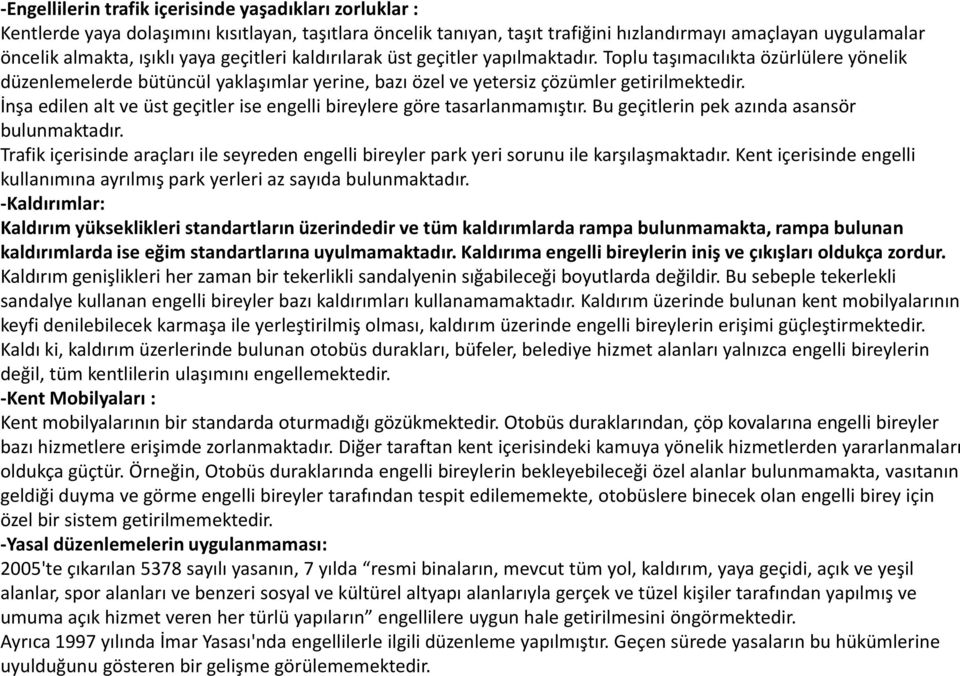 İnşa edilen alt ve üst geçitler ise engelli bireylere göre tasarlanmamıştır. Bu geçitlerin pek azında asansör bulunmaktadır.