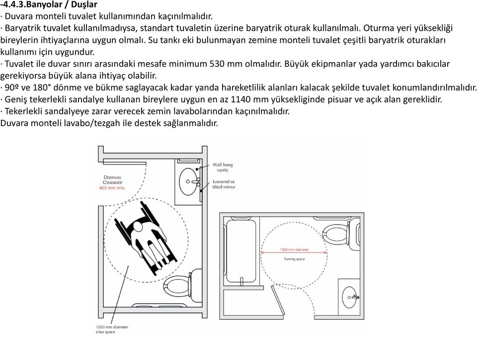 Tuvalet ile duvar sınırı arasındaki mesafe minimum 530 mm olmalıdır. Büyük ekipmanlar yada yardımcı bakıcılar gerekiyorsa büyük alana ihtiyaç olabilir.