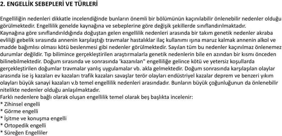 Kaynağına göre sınıflandırıldığında doğuştan gelen engellilik nedenleri arasında bir takım genetik nedenler akraba evliliği gebelik sırasında annenin karşılaştığı travmalar hastalıklar ilaç kullanımı