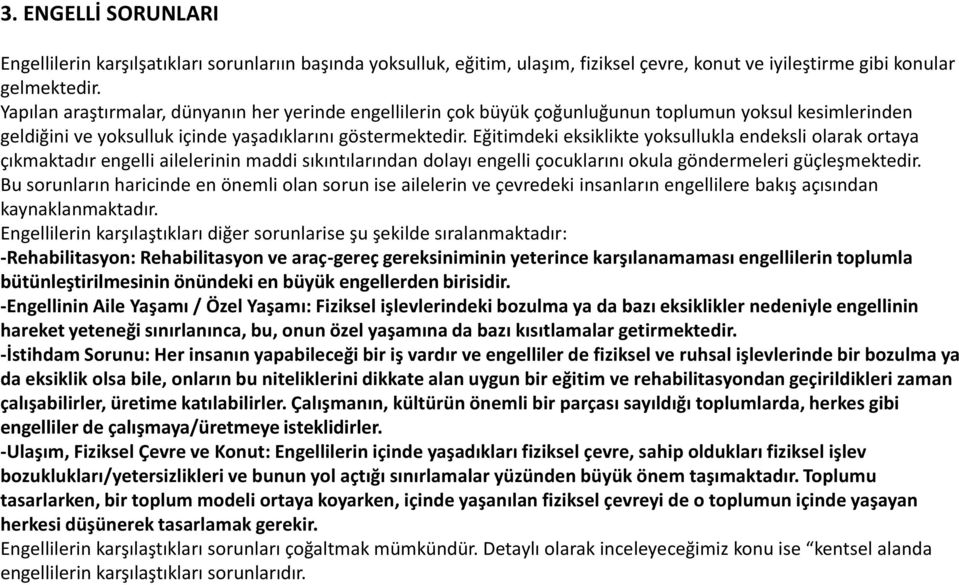 Eğitimdeki eksiklikte yoksullukla endeksli olarak ortaya çıkmaktadır engelli ailelerinin maddi sıkıntılarından dolayı engelli çocuklarını okula göndermeleri güçleşmektedir.