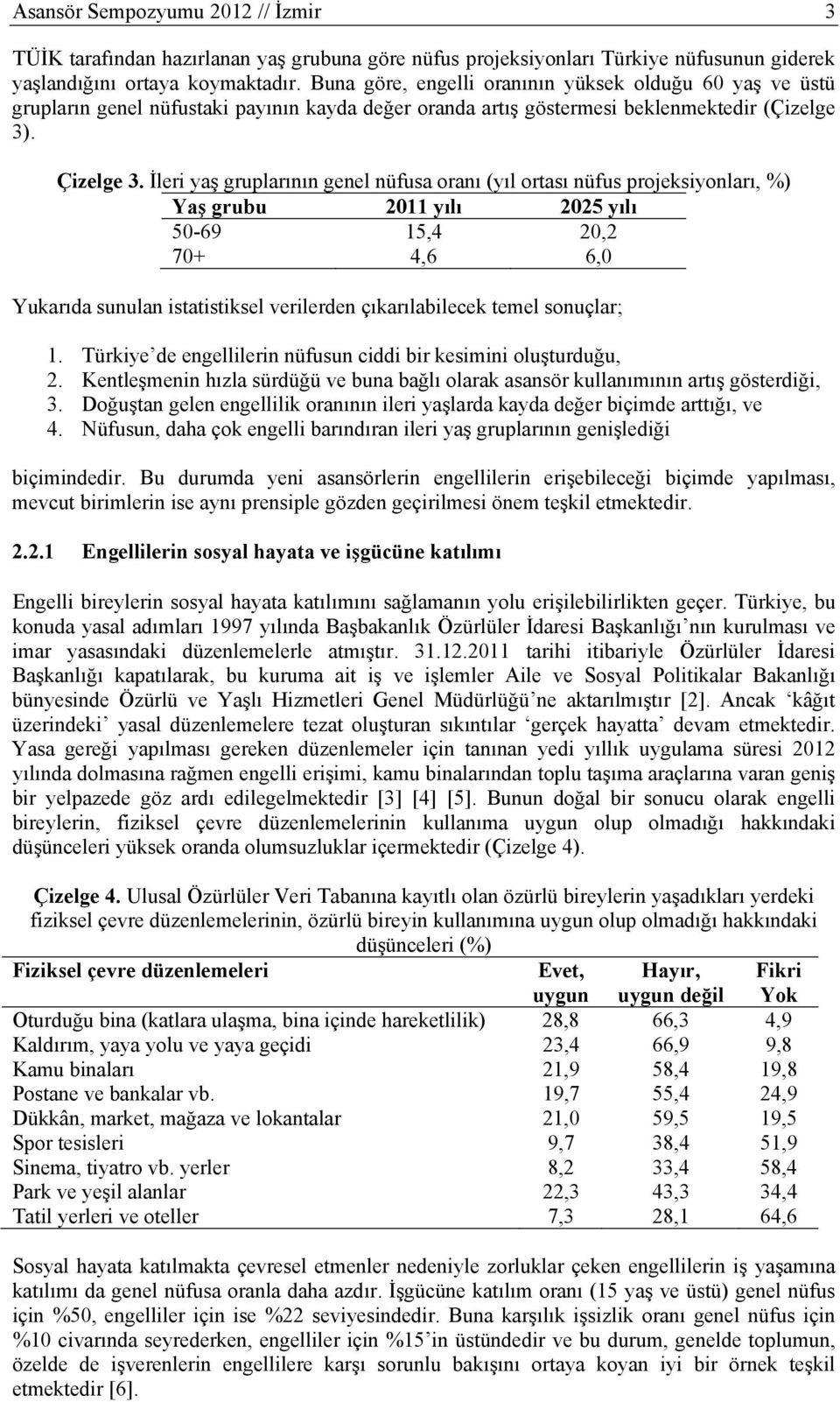 İleri yaş gruplarının genel nüfusa oranı (yıl ortası nüfus projeksiyonları, %) Yaş grubu 2011 yılı 2025 yılı 50-69 15,4 20,2 70+ 4,6 6,0 Yukarıda sunulan istatistiksel verilerden çıkarılabilecek