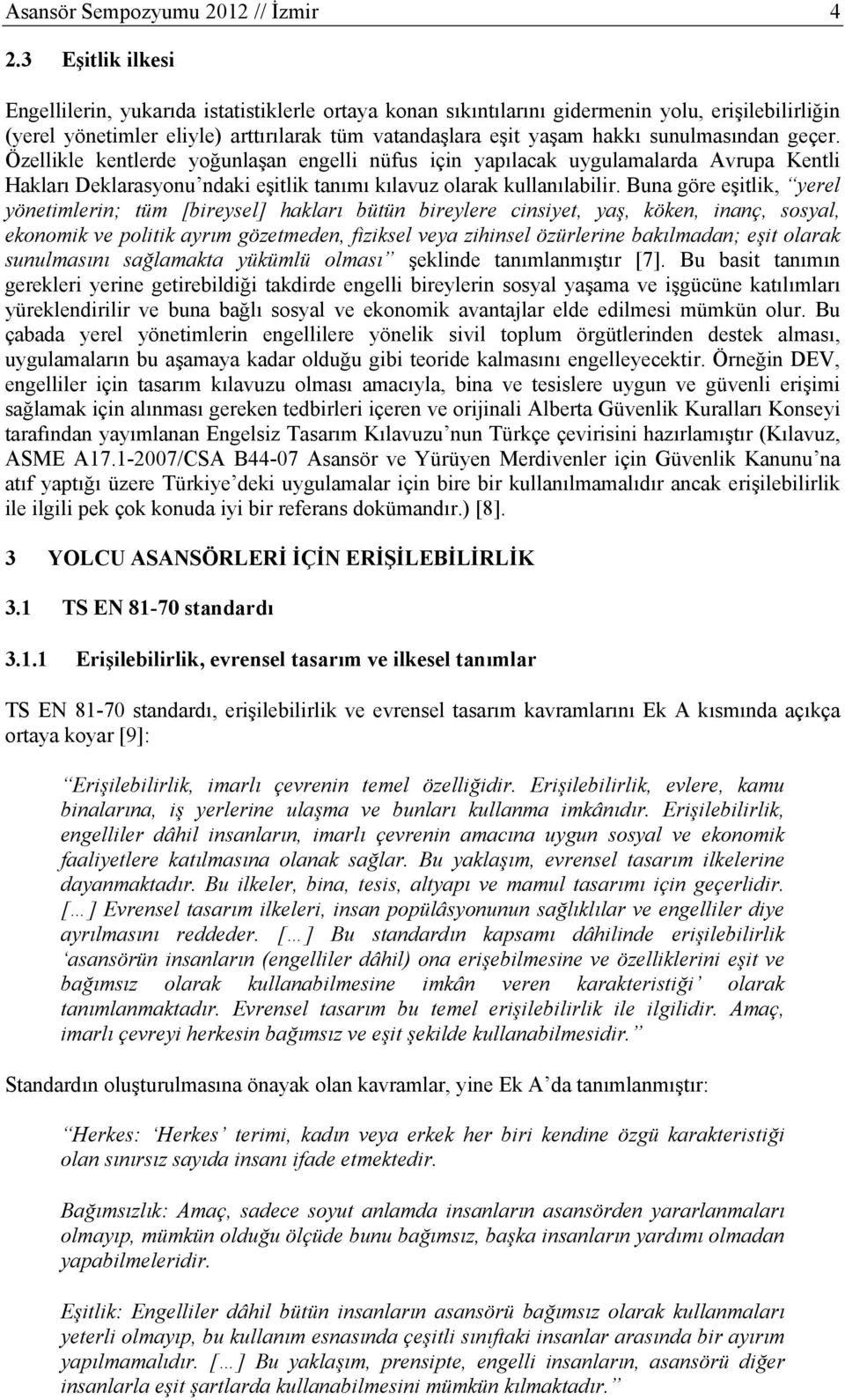 sunulmasından geçer. Özellikle kentlerde yoğunlaşan engelli nüfus için yapılacak uygulamalarda Avrupa Kentli Hakları Deklarasyonu ndaki eşitlik tanımı kılavuz olarak kullanılabilir.