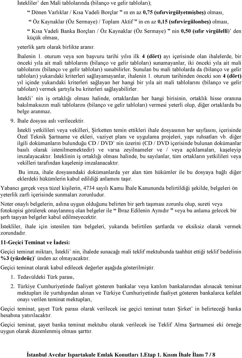 oturum veya son başvuru tarihi yılın ilk 4 (dört) ayı içerisinde olan ihalelerde, bir önceki yıla ait mali tablolarını (bilanço ve gelir tabloları) sunamayanlar, iki önceki yıla ait mali tablolarını