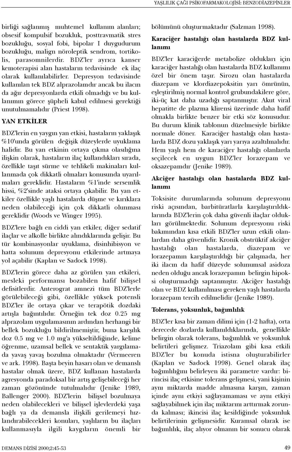 Depresyon tedavisinde kullanýlan tek BDZ alprazolamdýr ancak bu ilacýn da aðýr depresyonlarda etkili olmadýðý ve bu kullanýmýn görece þüpheli kabul edilmesi gerektiði unutulmamalýdýr (Priest 1998).