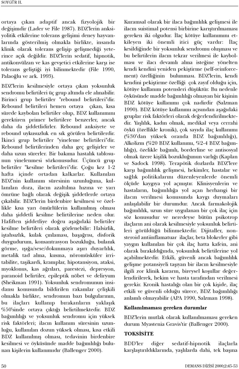 BDZ'lerin sedatif, hipnotik, antikonvülzan ve kas gevþetici etkilerine karþý ise tolerans geliþtiði iyi bilinmektedir (File 1990, Palaoðlu ve ark. 1993).