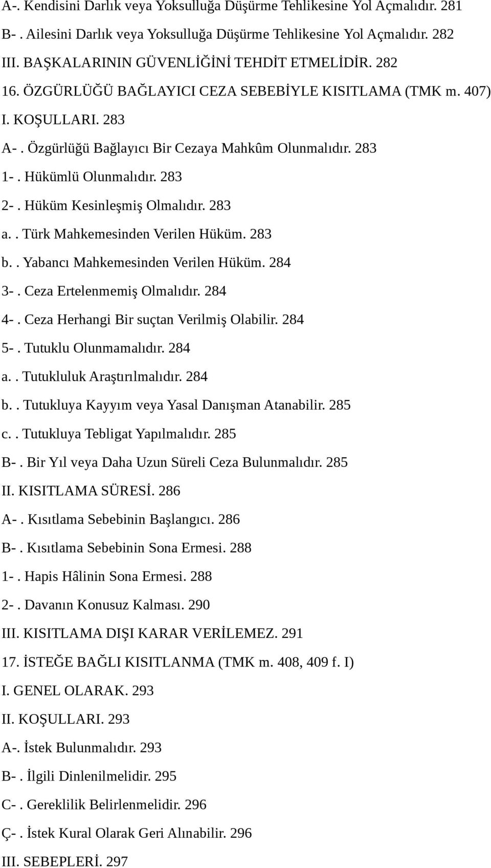 Hüküm Kesinleşmiş Olmalıdır. 283 a.. Türk Mahkemesinden Verilen Hüküm. 283 b.. Yabancı Mahkemesinden Verilen Hüküm. 284 3-. Ceza Ertelenmemiş Olmalıdır. 284 4-.