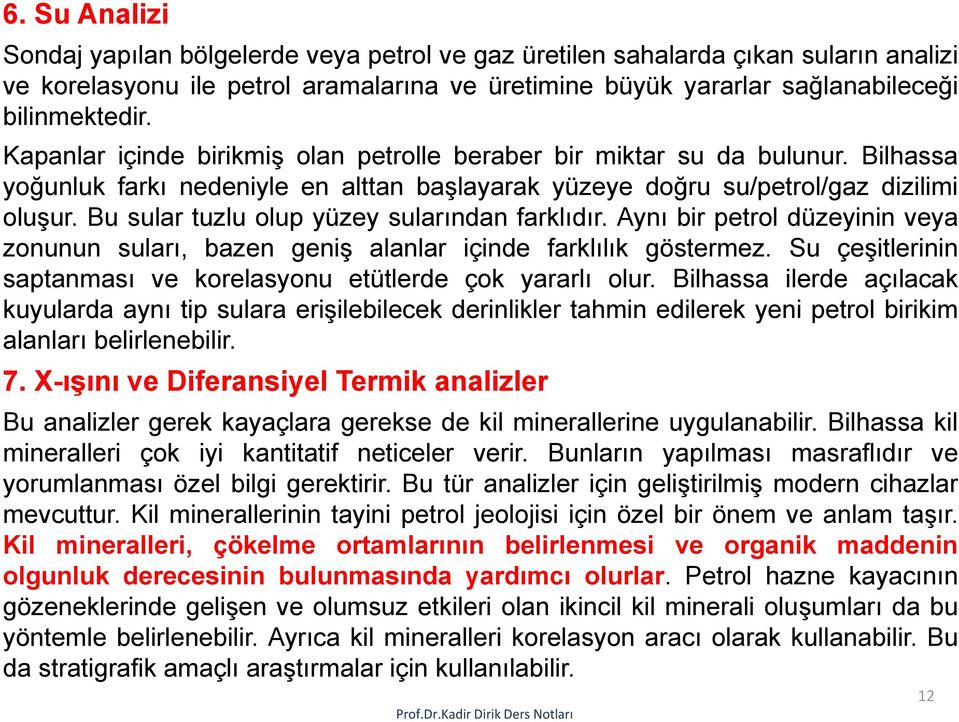 Busulartuzluolupyüzeysularından farklıdır. Aynı bir petrol düzeyinin veya zonunun suları, bazen geniş alanlar içinde farklılık göstermez.