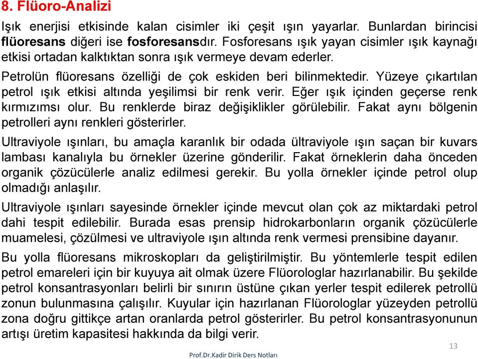 Yüzeye çıkartılan petrol ışık etkisi altında yeşilimsi bir renk verir. Eğer ışık içinden geçerse renk kırmızımsı olur. Bu renklerde biraz değişiklikler görülebilir.