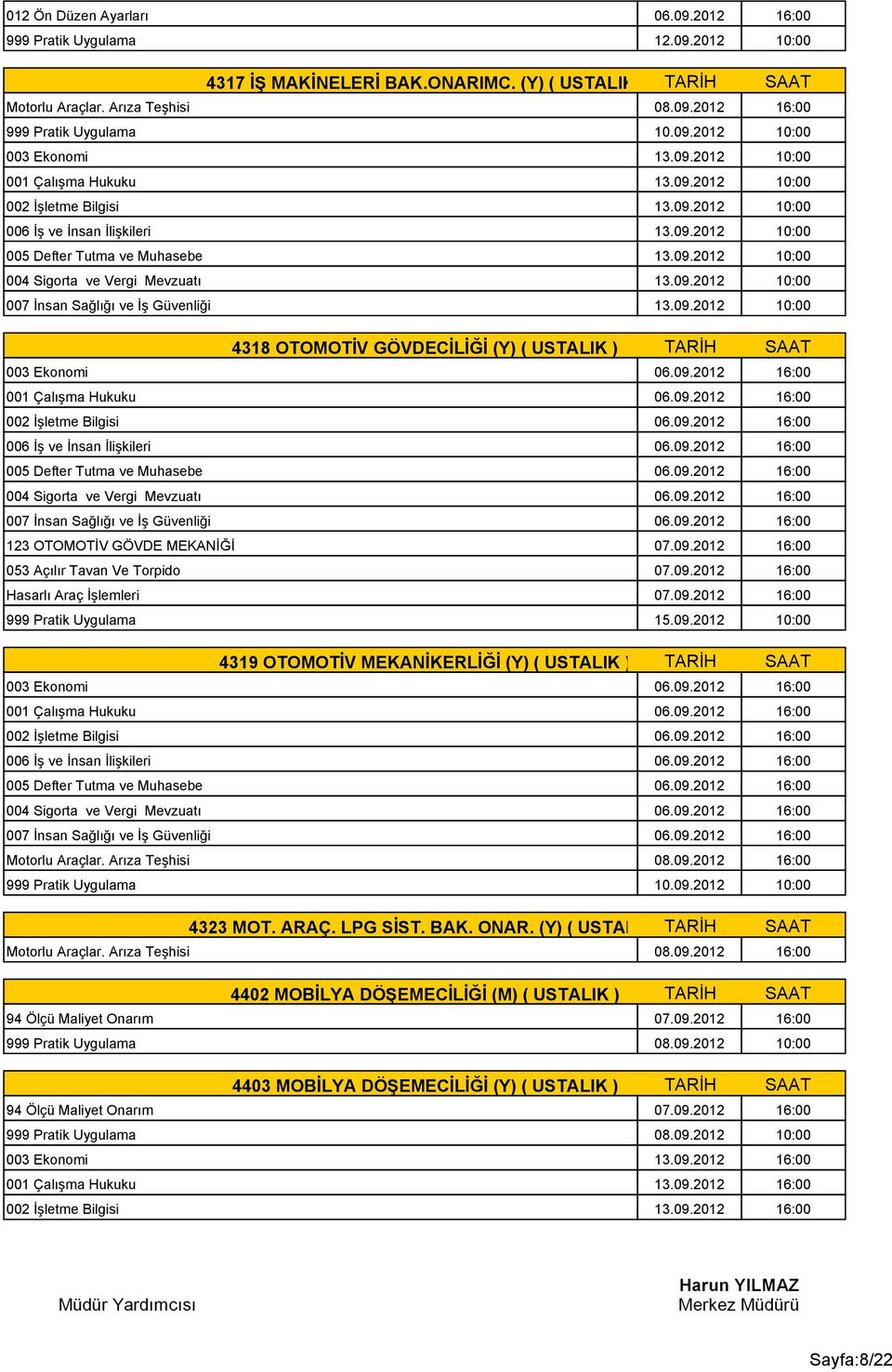 09.2012 10:00 4319 OTOMOTİV MEKANİKERLİĞİ (Y) ( USTALIK ) TARİH SAAT Motorlu Araçlar. Arıza Teşhisi 08.09.2012 16:00 999 Pratik Uygulama 10.09.2012 10:00 4323 MOT. ARAÇ. LPG SİST. BAK. ONAR.