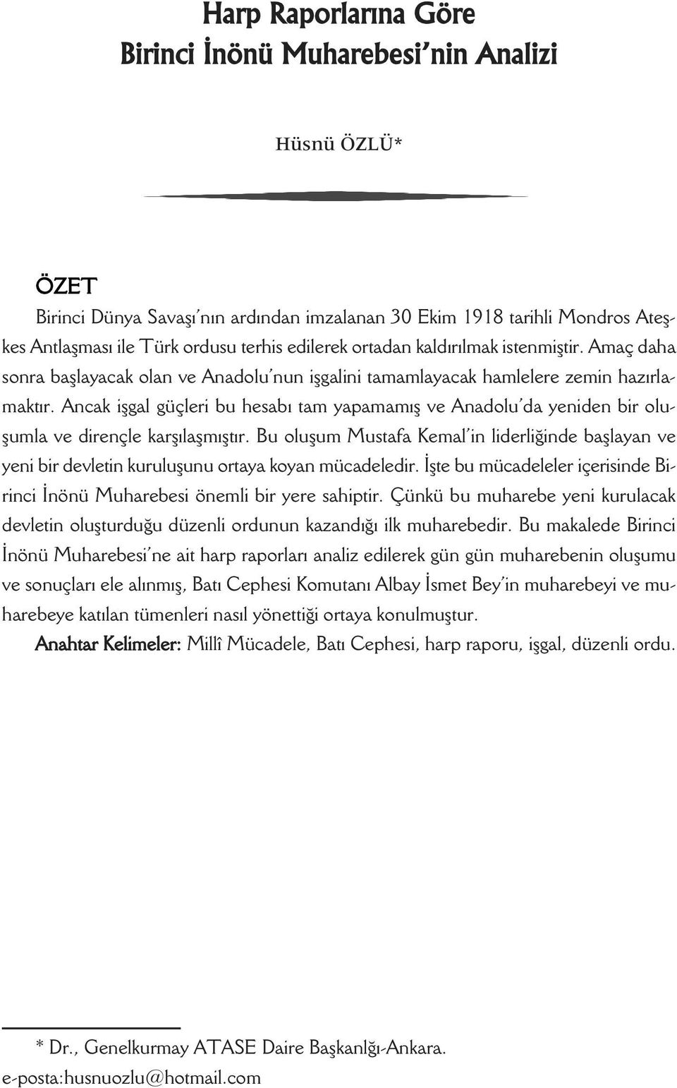 Ancak işgal güçleri bu hesabı tam yapamamış ve Anadolu da yeniden bir oluşumla ve dirençle karşılaşmıştır.