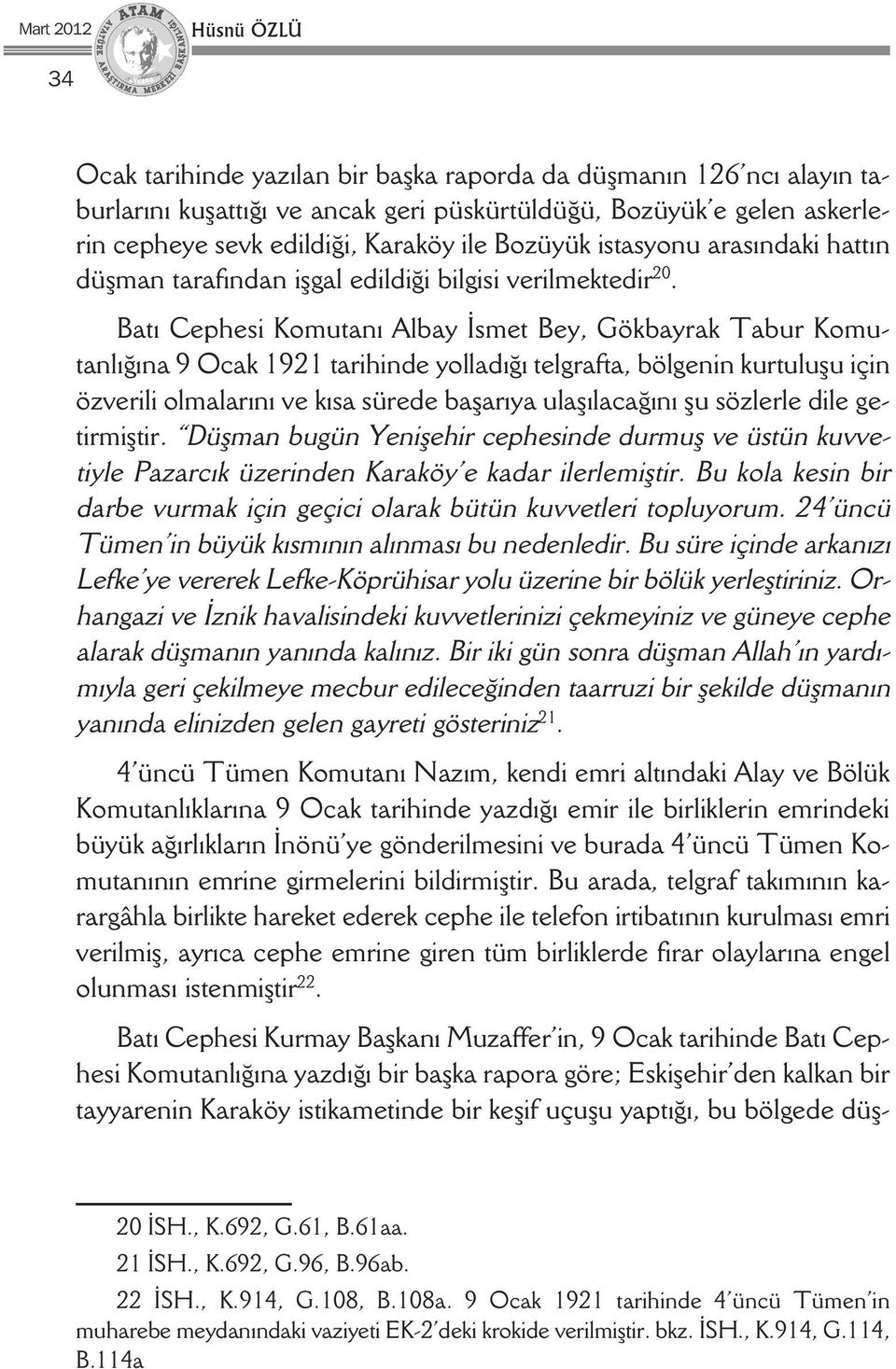 Batı Cephesi Komutanı Albay İsmet Bey, Gökbayrak Tabur Komutanlığına 9 Ocak 1921 tarihinde yolladığı telgrafta, bölgenin kurtuluşu için özverili olmalarını ve kısa sürede başarıya ulaşılacağını şu