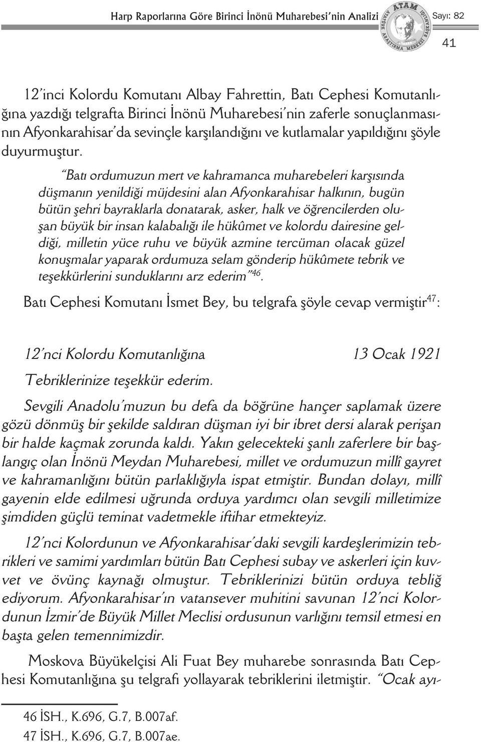 Batı ordumuzun mert ve kahramanca muharebeleri karşısında düşmanın yenildiği müjdesini alan Afyonkarahisar halkının, bugün bütün şehri bayraklarla donatarak, asker, halk ve öğrencilerden oluşan büyük