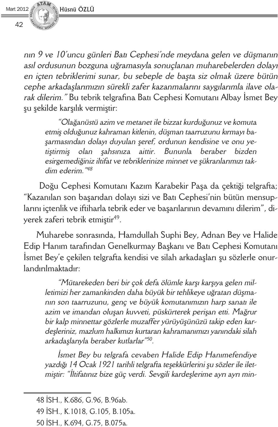 Bu tebrik telgrafına Batı Cephesi Komutanı Albay İsmet Bey şu şekilde karşılık vermiştir: Olağanüstü azim ve metanet ile bizzat kurduğunuz ve komuta etmiş olduğunuz kahraman kitlenin, düşman