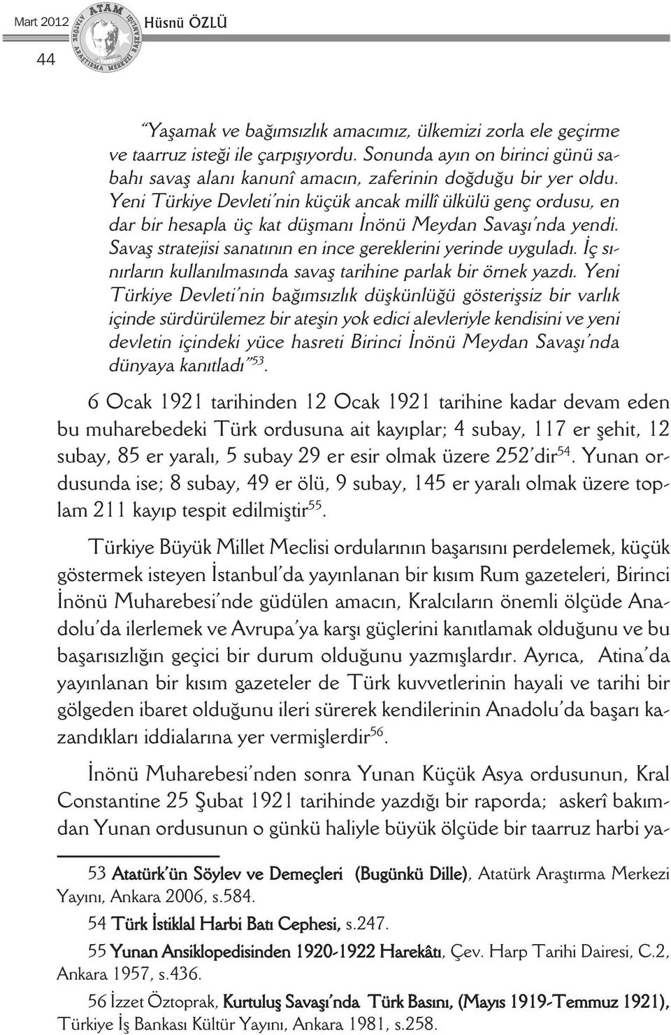 Yeni Türkiye Devleti nin küçük ancak millî ülkülü genç ordusu, en dar bir hesapla üç kat düşmanı İnönü Meydan Savaşı nda yendi. Savaş stratejisi sanatının en ince gereklerini yerinde uyguladı.