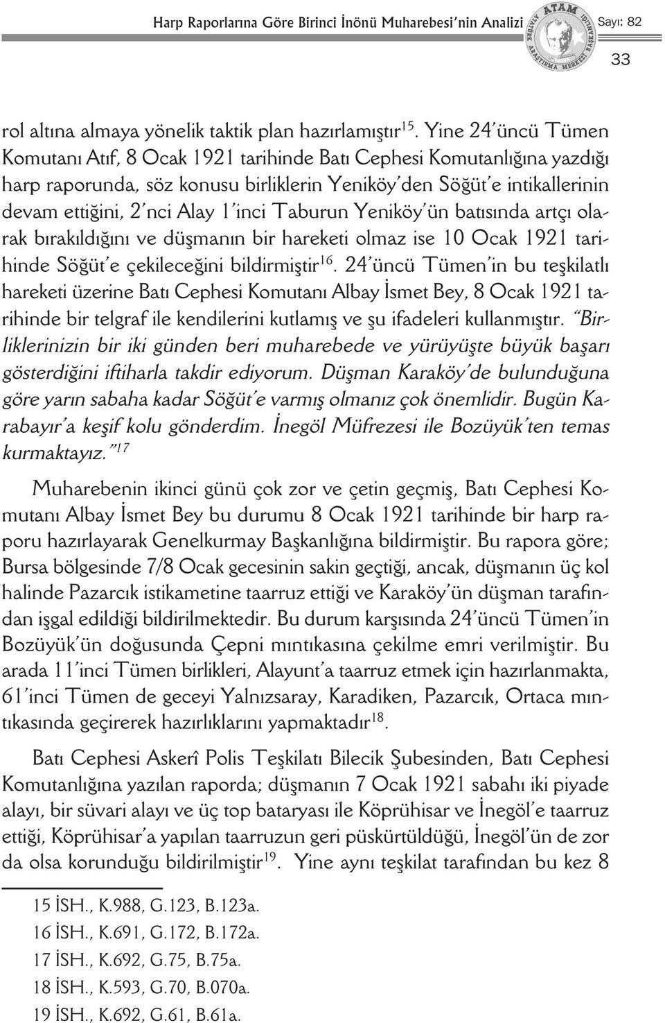 Taburun Yeniköy ün batısında artçı olarak bırakıldığını ve düşmanın bir hareketi olmaz ise 10 Ocak 1921 tarihinde Söğüt e çekileceğini bildirmiştir 16.