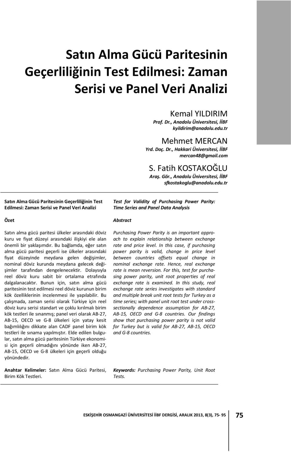 tr Satın Alma Gücü Paritesinin Geçerliliğinin Test Edilmesi: Zaman Serisi ve Panel Veri Analizi Özet Satın alma gücü paritesi ülkeler arasındaki döviz kuru ve fiyat düzeyi arasındaki ilişkiyi ele