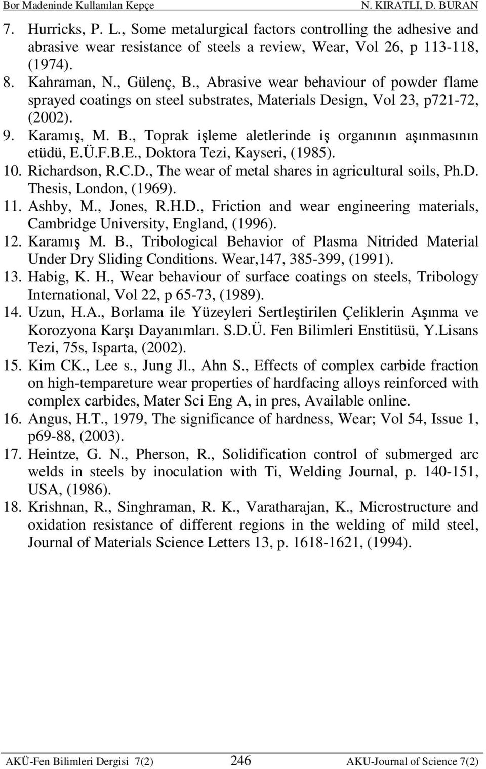 , Toprak işleme aletlerinde iş organının aşınmasının etüdü, E.Ü.F.B.E., Doktora Tezi, Kayseri, (1985). 10. Richardson, R.C.D., The wear of metal shares in agricultural soils, Ph.D. Thesis, London, (1969).