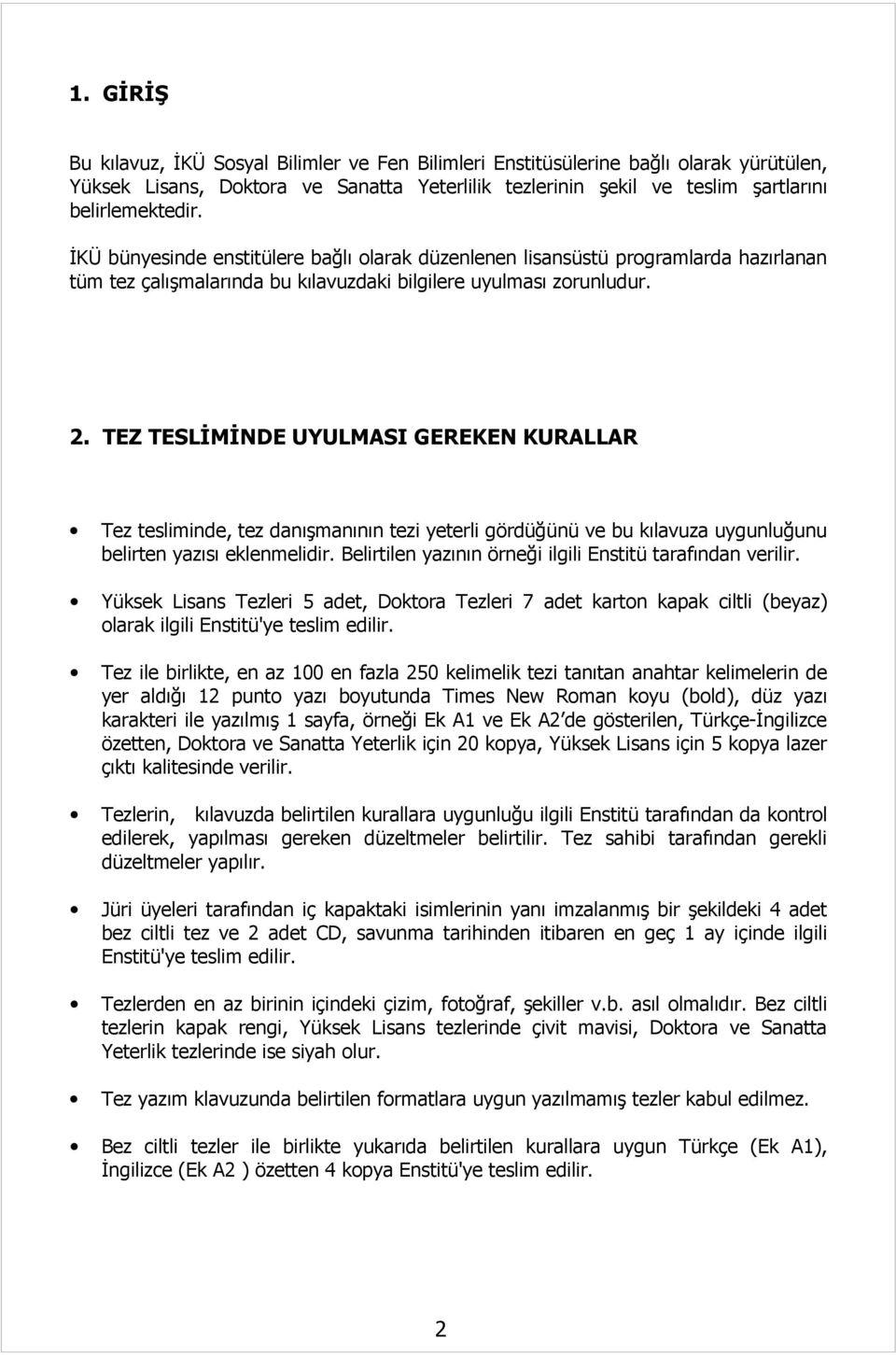 TEZ TESLİMİNDE UYULMASI GEREKEN KURALLAR Tez tesliminde, tez danışmanının tezi yeterli gördüğünü ve bu kılavuza uygunluğunu belirten yazısı eklenmelidir.