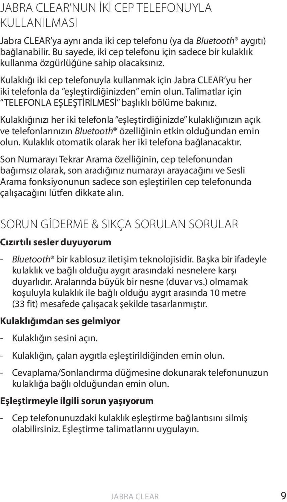 Kulaklığı iki cep telefonuyla kullanmak için Jabra CLEAR yu her iki telefonla da eşleştirdiğinizden emin olun. Talimatlar için TELEFONLA EŞLEŞTİRİLMESİ başlıklı bölüme bakınız.