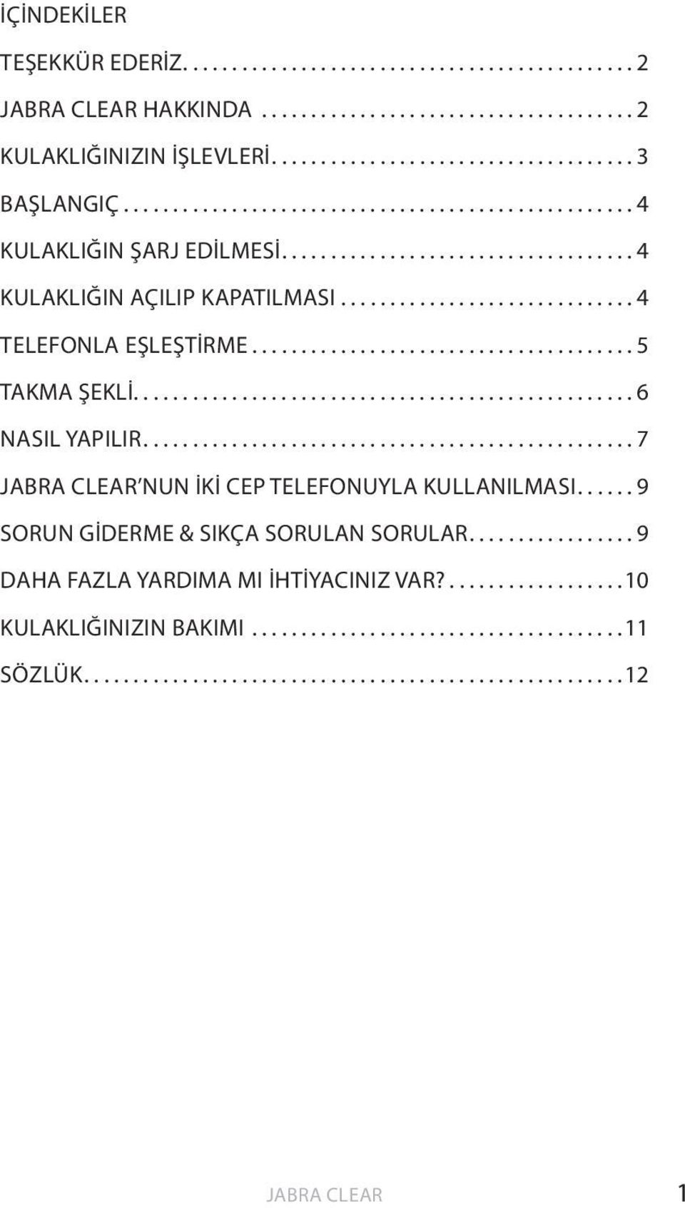 ..4 KULAKLIĞIN AÇILIP KAPATILMASI...4 TELEFONLA EŞLEŞTİRME...5 TAKMA ŞEKLİ...6 NASIL YAPILIR.