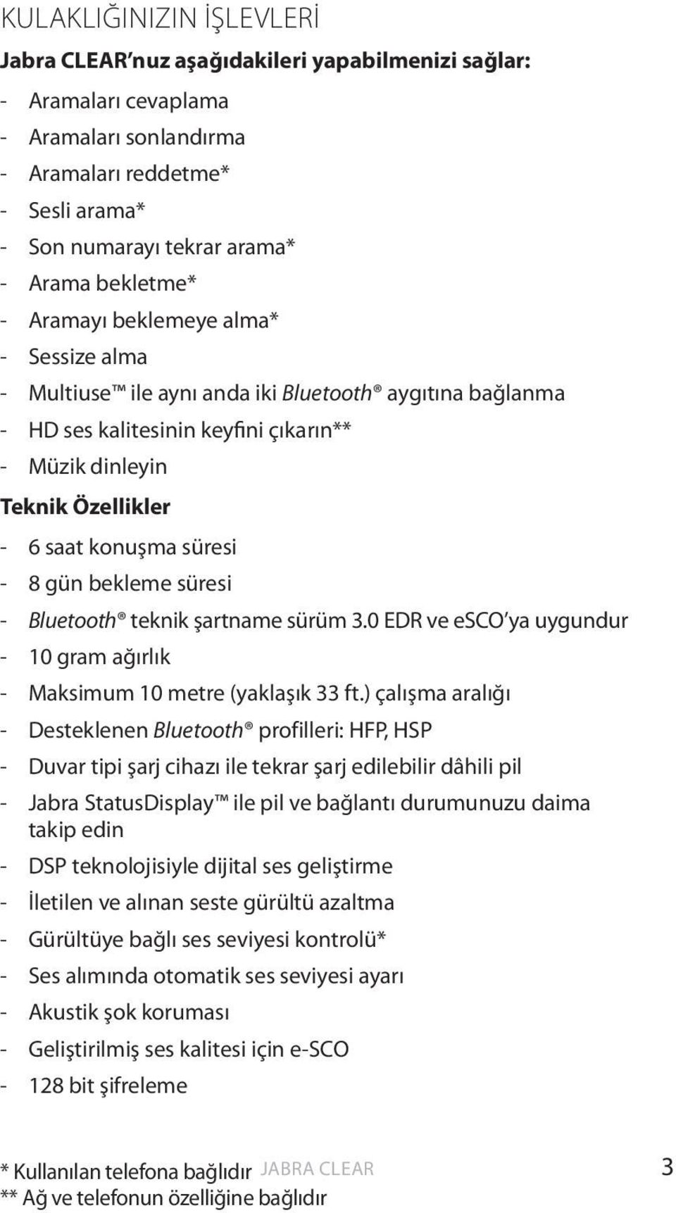 süresi - 8 gün bekleme süresi - Bluetooth teknik şartname sürüm 3.0 EDR ve esco ya uygundur - 10 gram ağırlık - Maksimum 10 metre (yaklaşık 33 ft.