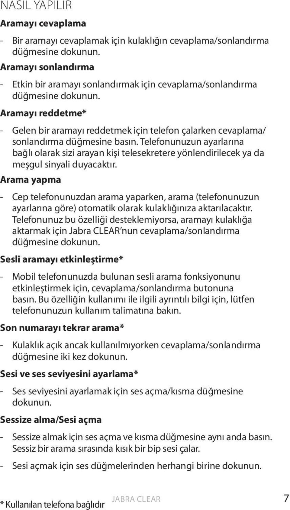 Aramayı reddetme* - Gelen bir aramayı reddetmek için telefon çalarken cevaplama/ sonlandırma düğmesine basın.