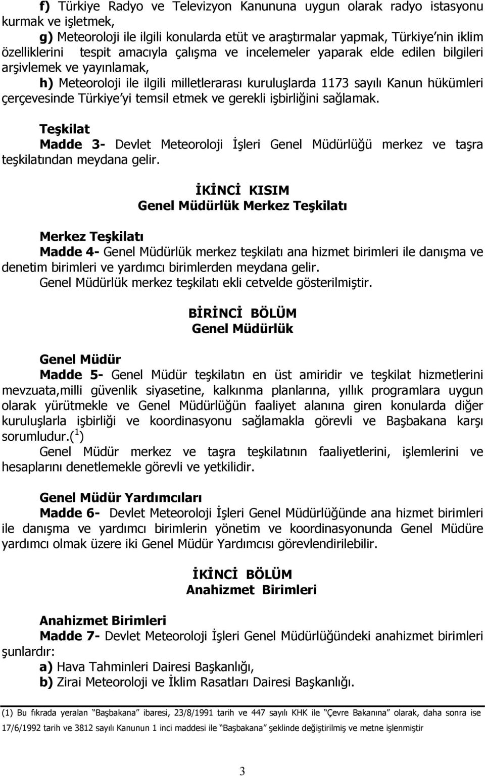 temsil etmek ve gerekli işbirliğini sağlamak. Teşkilat Madde 3- Devlet Meteoroloji İşleri Genel Müdürlüğü merkez ve taşra teşkilatından meydana gelir.