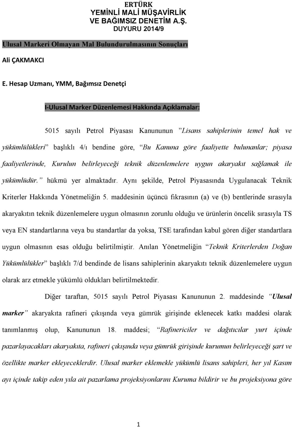 Bu Kanuna göre faaliyette bulunanlar; piyasa faaliyetlerinde, Kurulun belirleyeceği teknik düzenlemelere uygun akaryakıt sağlamak ile yükümlüdür. hükmü yer almaktadır.