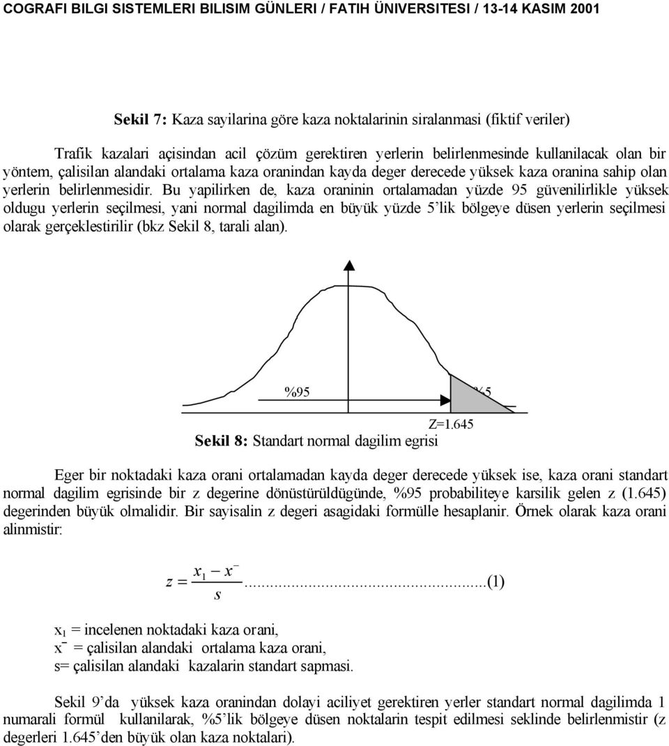 Bu yapiliren de, aza oraninin ortalamadan yüzde 95 güvenilirlile yüse oldugu yerlerin seçilmesi, yani normal dagilimda en büyü yüzde 5 li bölgeye düsen yerlerin seçilmesi olara gerçelestirilir (bz