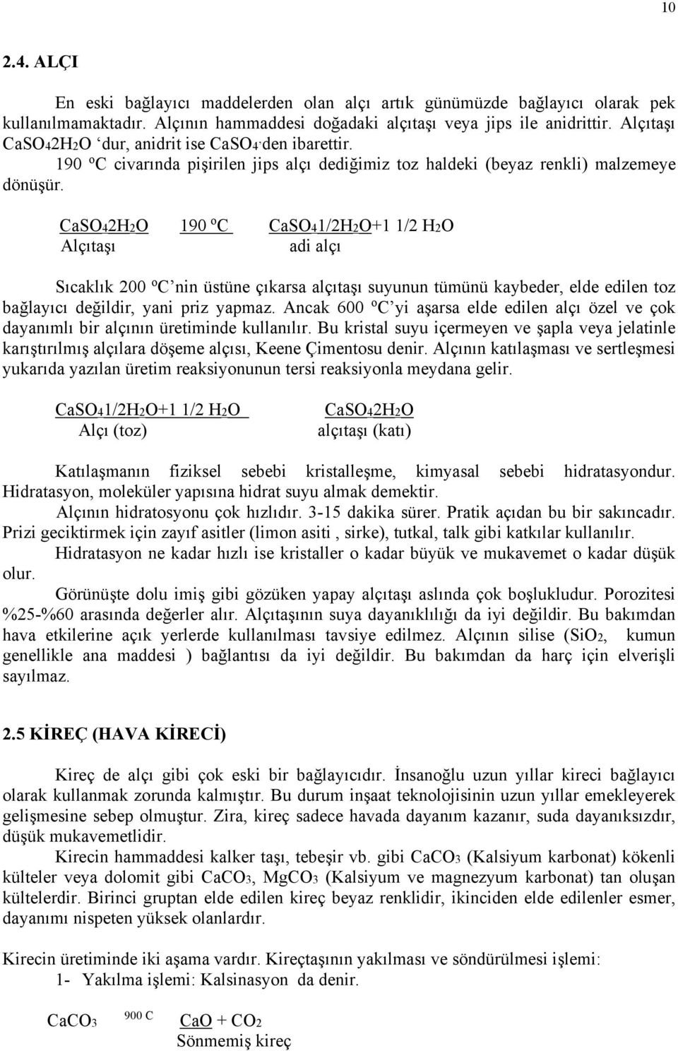 CaSO42H2O 190 o C CaSO41/2H2O+1 1/2 H2O Alçıtaşı adi alçı Sıcaklık 200 o C nin üstüne çıkarsa alçıtaşı suyunun tümünü kaybeder, elde edilen toz bağlayıcı değildir, yani priz yapmaz.