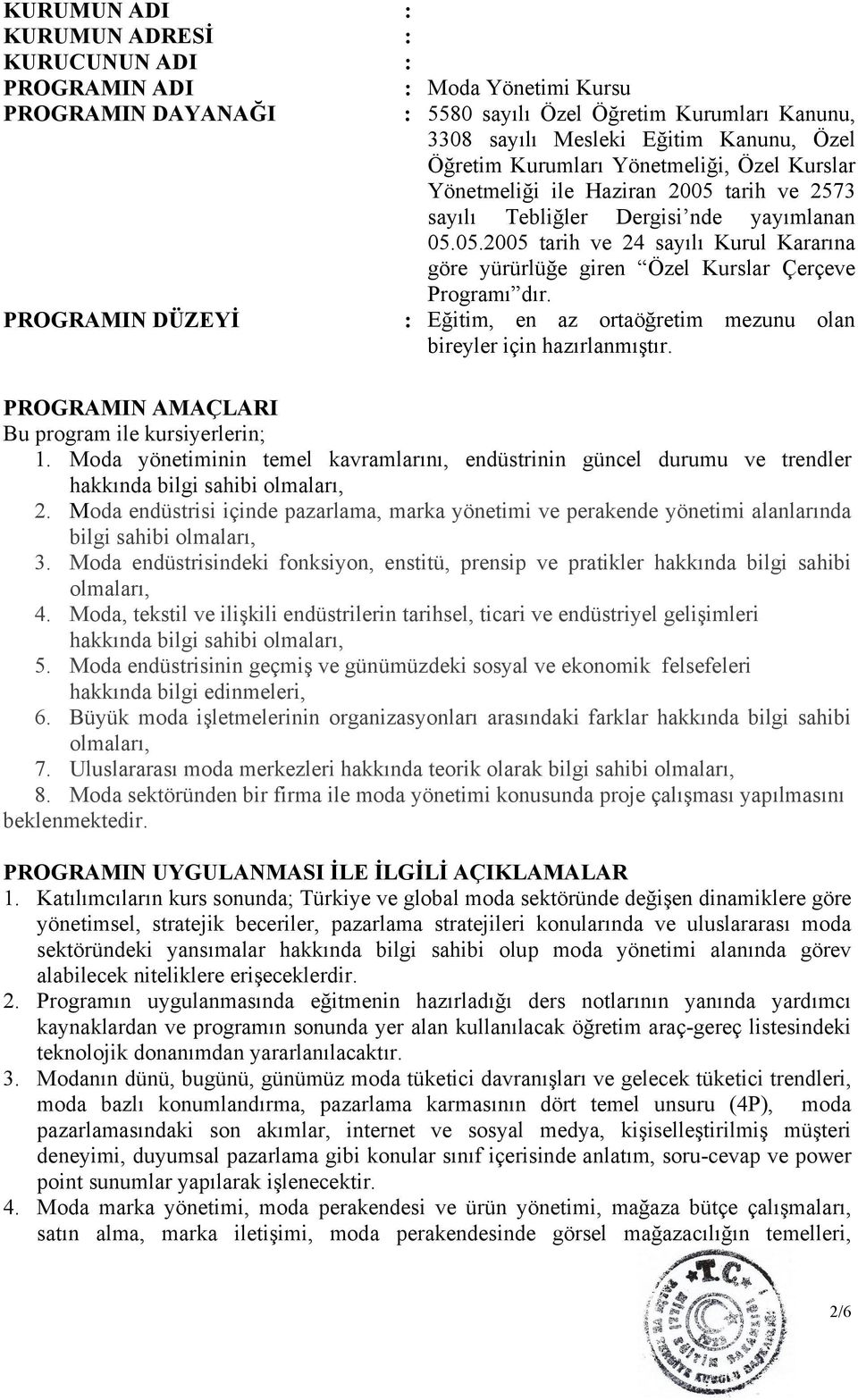 : Eğitim, en az ortaöğretim mezunu olan bireyler için hazırlanmıştır. PROGRAMIN AMAÇLARI Bu program ile kursiyerlerin; 1.